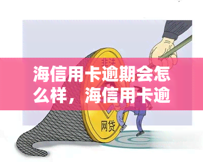 海信用卡逾期会怎么样，海信用卡逾期的后果你了解吗？