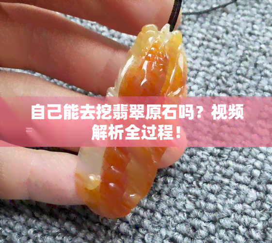 自己能去挖翡翠原石吗？视频解析全过程！