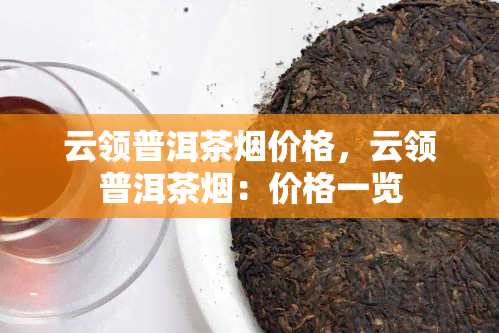 云领普洱茶价格，云领普洱茶：价格一览