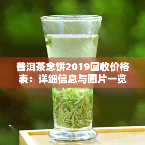 普洱茶念饼2019回收价格表：详细信息与图片一览