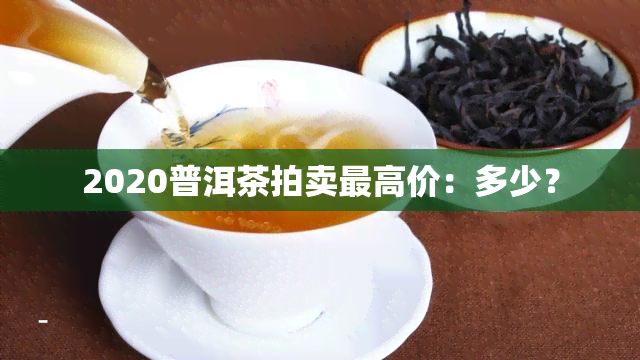 2020普洱茶拍卖更高价：多少？