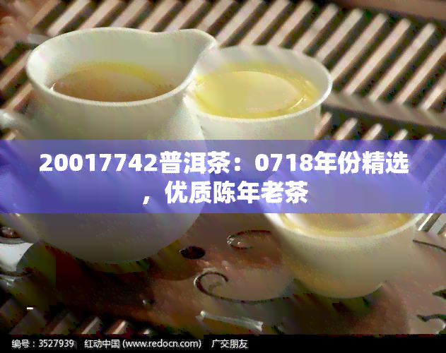 20017742普洱茶：0718年份精选，优质陈年老茶