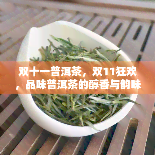 双十一普洱茶，双11狂欢，品味普洱茶的醇香与韵味！