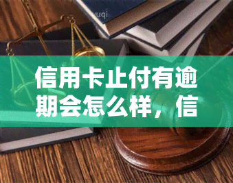 信用卡止付有逾期会怎么样，信用卡止付：逾期会导致什么后果？