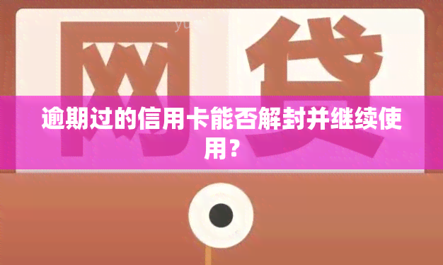 逾期过的信用卡能否解封并继续使用？