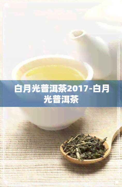 白月光普洱茶2017-白月光普洱茶