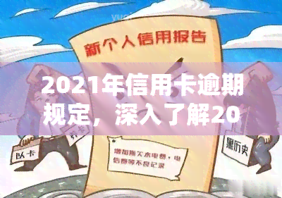 2021年信用卡逾期规定，深入了解2021年信用卡逾期规定，避免高额罚息和信用记录受损