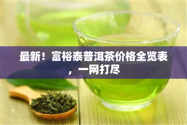 最新！富裕泰普洱茶价格全览表，一网打尽