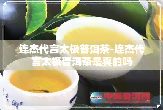 连杰代言太极普洱茶-连杰代言太极普洱茶是真的吗