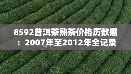 8592普洱茶熟茶价格历数据：2007年至2012年全记录