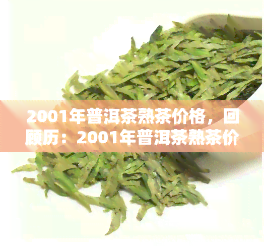 2001年普洱茶熟茶价格，回顾历：2001年普洱茶熟茶价格一览