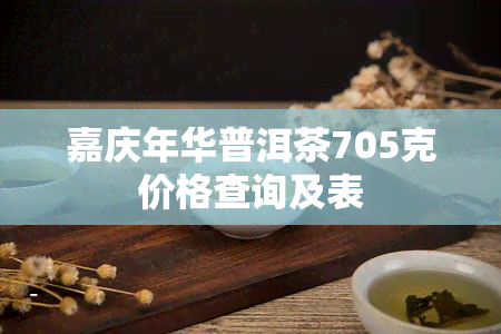 嘉庆年华普洱茶705克价格查询及表