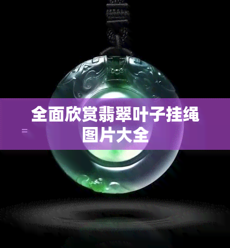 全面欣赏翡翠叶子挂绳图片大全