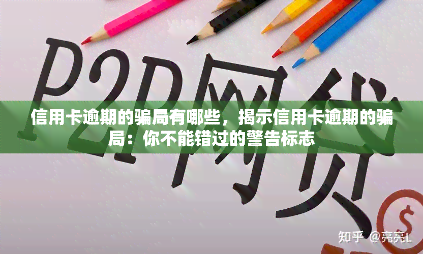 信用卡逾期的骗局有哪些，揭示信用卡逾期的骗局：你不能错过的警告标志