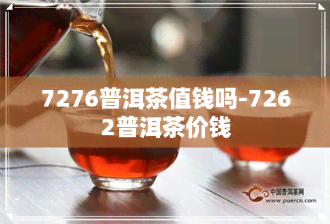 7276普洱茶值钱吗-7262普洱茶价钱