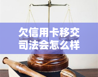 欠信用卡移交司法会怎么样，了解欠信用卡的严重性：可能面临的司法后果