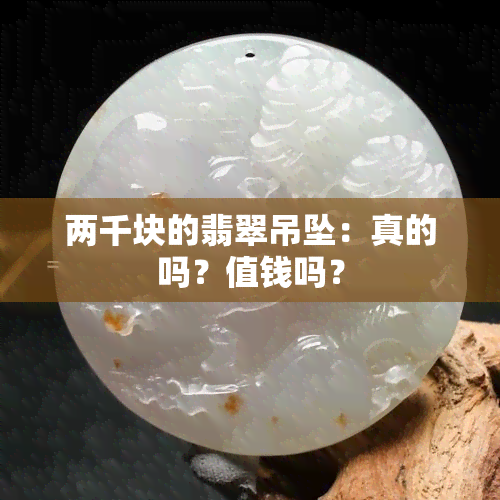 两千块的翡翠吊坠：真的吗？值钱吗？