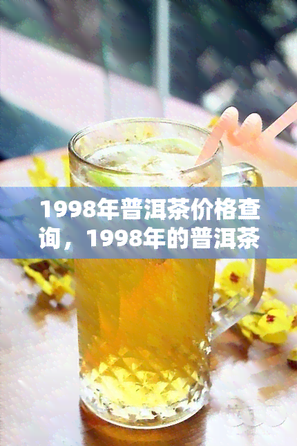 1998年普洱茶价格查询，1998年的普洱茶价格：一份全面的市场调查和分析