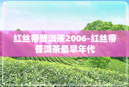 红丝带普洱茶2006-红丝带普洱茶最早年代