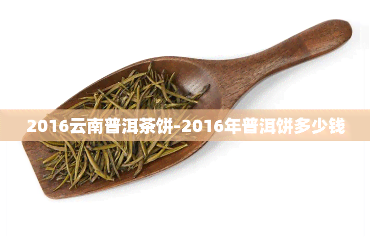 2016云南普洱茶饼-2016年普洱饼多少钱