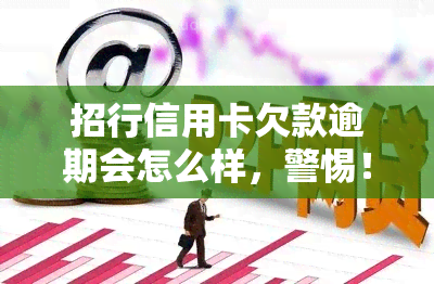 招行信用卡欠款逾期会怎么样，警惕！逾期未还招行信用卡会产生哪些后果？