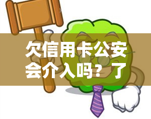 欠信用卡公安会介入吗？了解欠款处理方式及可能的法律后果