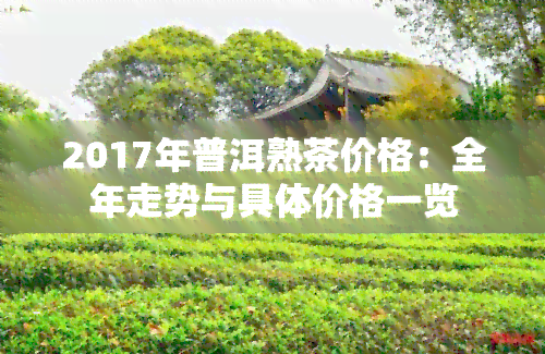 2017年普洱熟茶价格：全年走势与具体价格一览