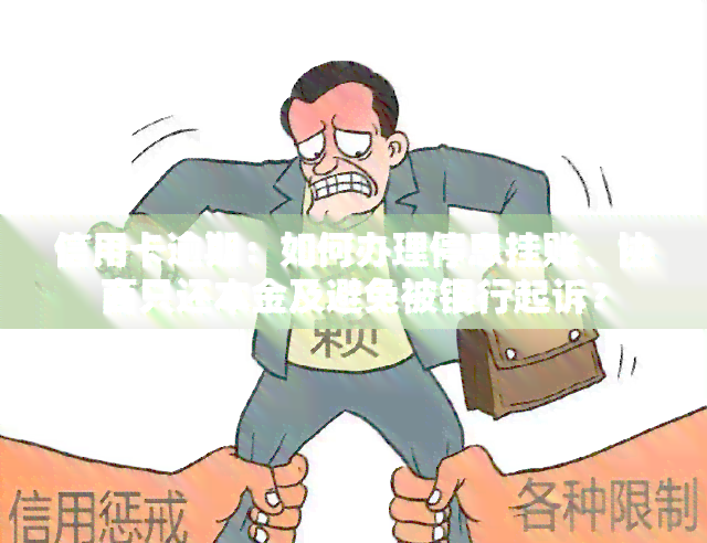 信用卡逾期：如何办理停息挂账、协商只还本金及避免被银行起诉？