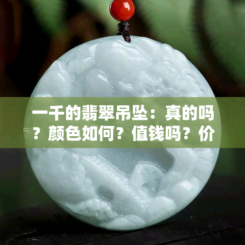 一千的翡翠吊坠：真的吗？颜色如何？值钱吗？价格多少？质量如何？