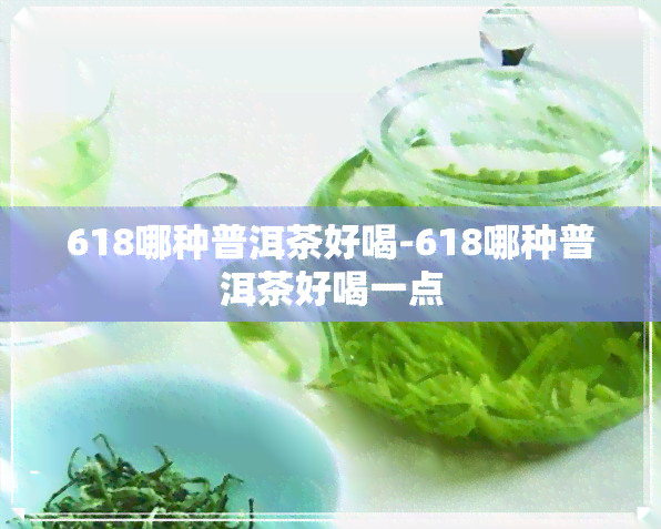 618哪种普洱茶好喝-618哪种普洱茶好喝一点