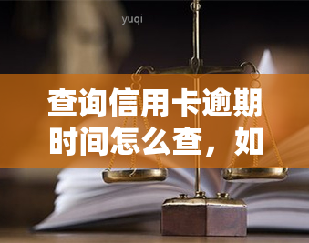 查询信用卡逾期时间怎么查，如何查询信用卡逾期时间？详细步骤在这里！