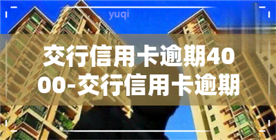 交行信用卡逾期4000-交行信用卡逾期4000利息多少