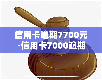 信用卡逾期7700元-信用卡7000逾期