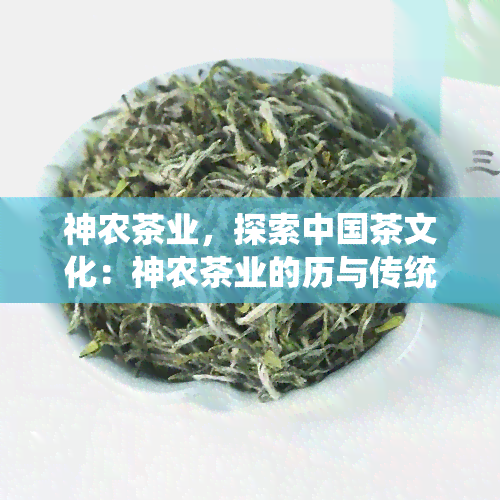 神农茶业，探索中国茶文化：神农茶业的历与传统