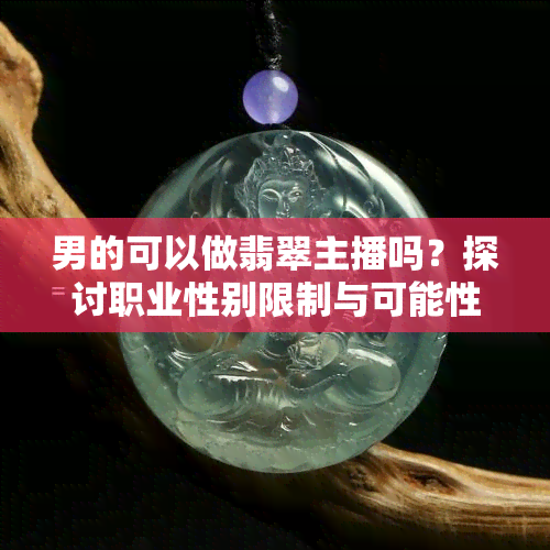 男的可以做翡翠主播吗？探讨职业性别限制与可能性