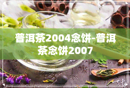 普洱茶2004念饼-普洱茶念饼2007