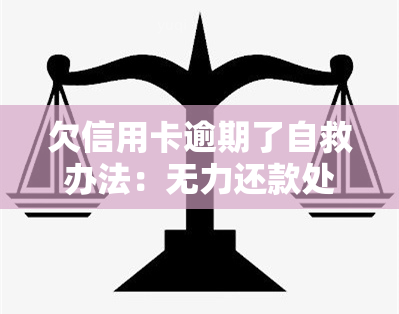 欠信用卡逾期了自救办法：无力还款处理及协商解决方案