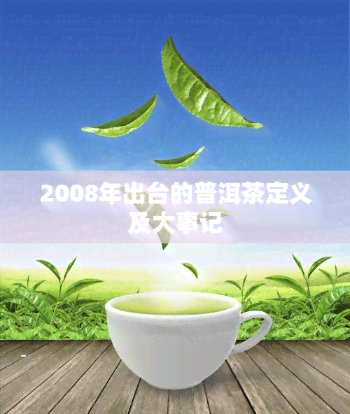 2008年出台的普洱茶定义及大事记