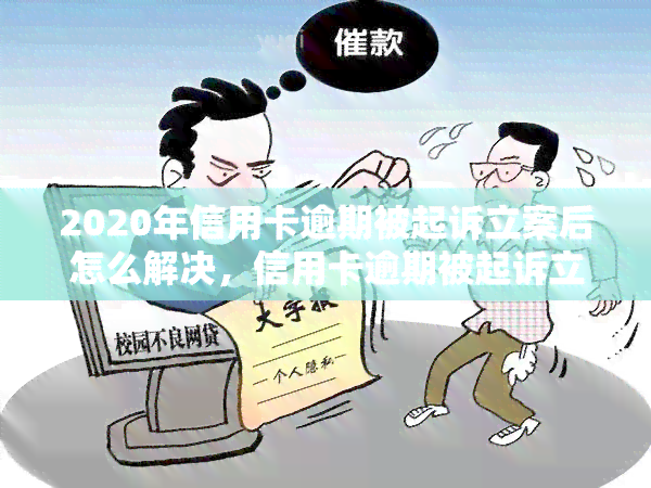 2020年信用卡逾期被起诉立案后怎么解决，信用卡逾期被起诉立案后，如何妥善解决问题？