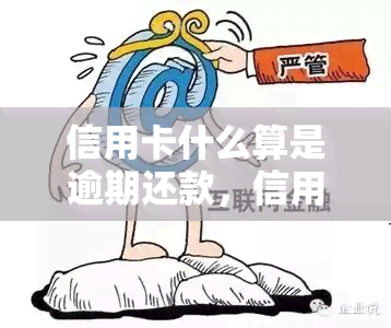 信用卡什么算是逾期还款，信用卡逾期还款的定义与影响