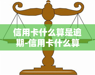 信用卡什么算是逾期-信用卡什么算是逾期了