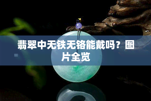 翡翠中无铁无铬能戴吗？图片全览