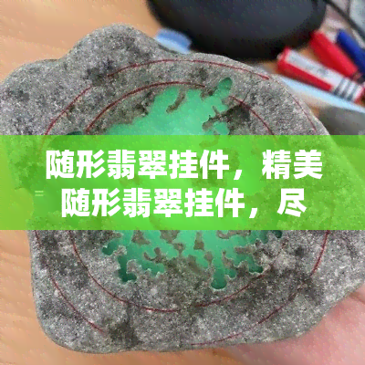 随形翡翠挂件，精美随形翡翠挂件，尽显东方韵味