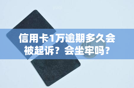 信用卡1万逾期多久会被起诉？会坐牢吗？