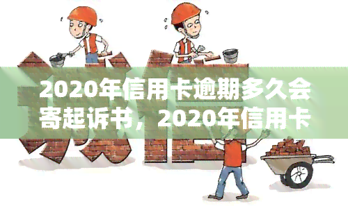 2020年信用卡逾期多久会寄起诉书，2020年信用卡逾期：何时会收到起诉书？