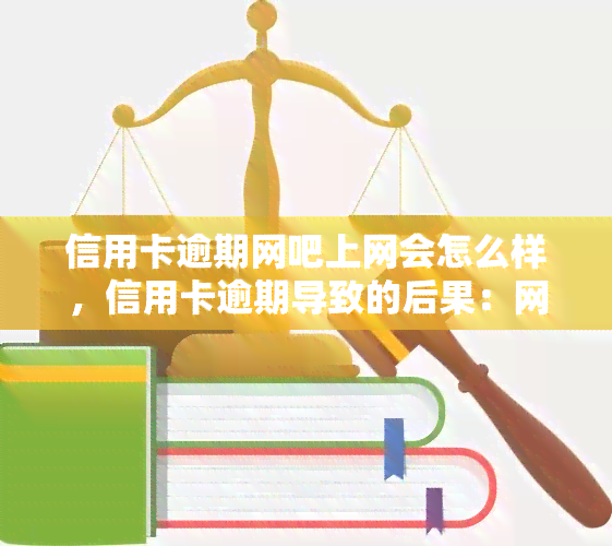 信用卡逾期网吧上网会怎么样，信用卡逾期导致的后果：网吧上网将受限？