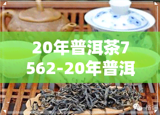 20年普洱茶7562-20年普洱茶价格查询