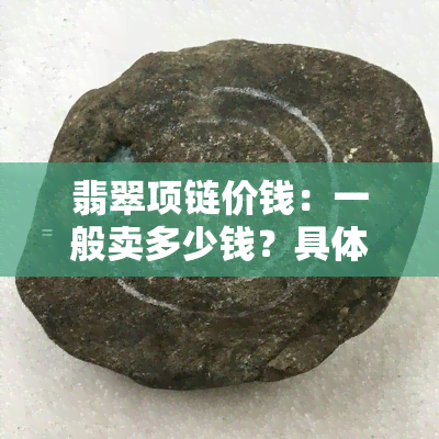 翡翠项链价钱：一般卖多少钱？具体是多少？