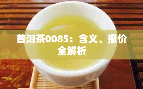 普洱茶0085：含义、报价全解析