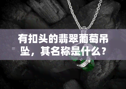 有扣头的翡翠葡萄吊坠，其名称是什么？